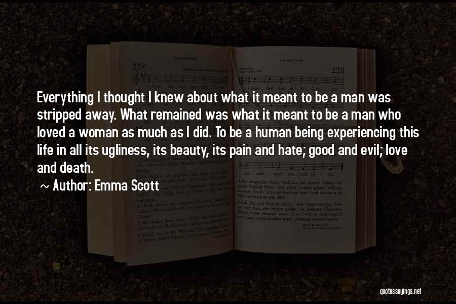 Emma Scott Quotes: Everything I Thought I Knew About What It Meant To Be A Man Was Stripped Away. What Remained Was What