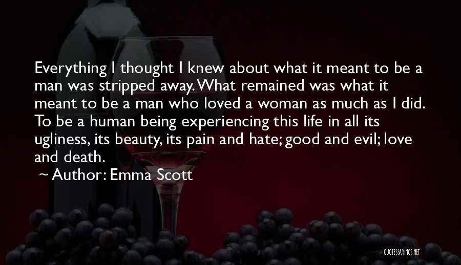 Emma Scott Quotes: Everything I Thought I Knew About What It Meant To Be A Man Was Stripped Away. What Remained Was What
