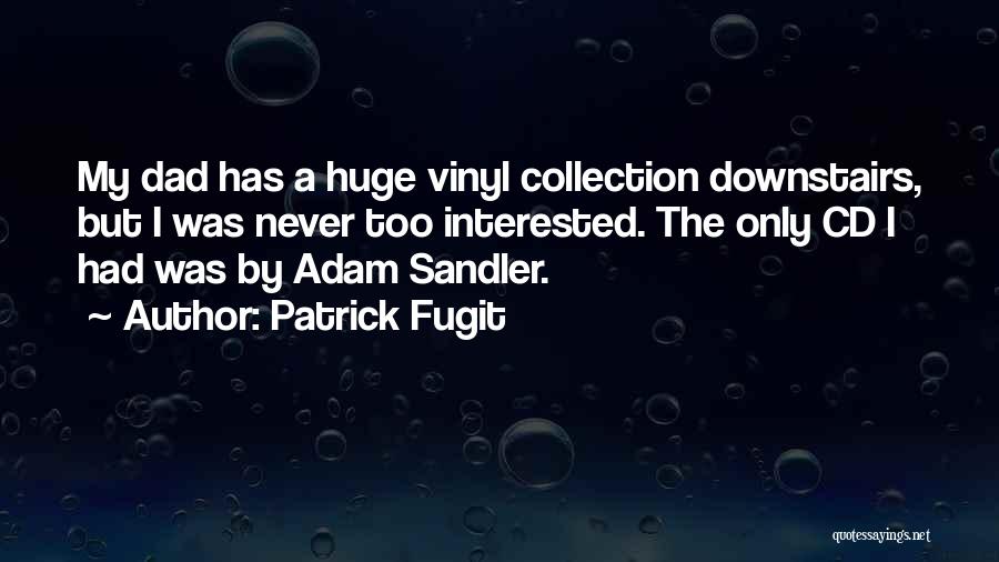 Patrick Fugit Quotes: My Dad Has A Huge Vinyl Collection Downstairs, But I Was Never Too Interested. The Only Cd I Had Was