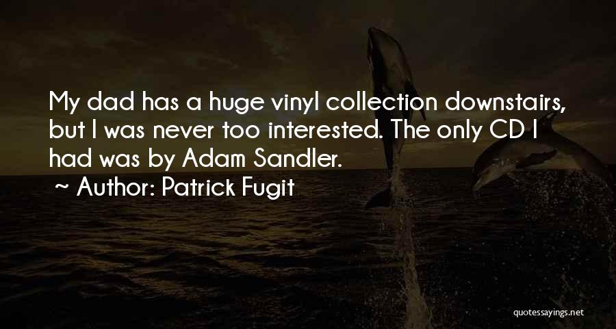 Patrick Fugit Quotes: My Dad Has A Huge Vinyl Collection Downstairs, But I Was Never Too Interested. The Only Cd I Had Was