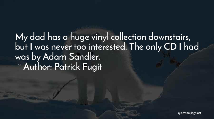 Patrick Fugit Quotes: My Dad Has A Huge Vinyl Collection Downstairs, But I Was Never Too Interested. The Only Cd I Had Was