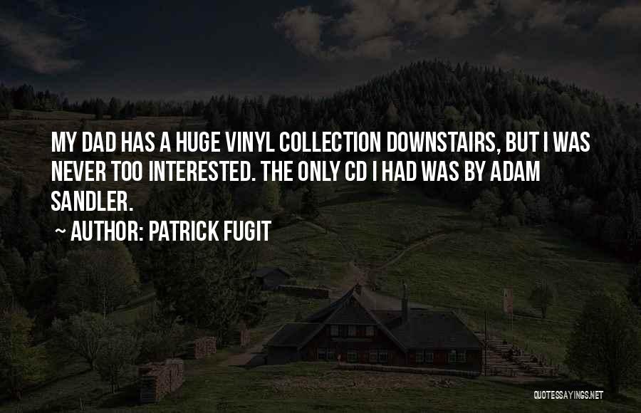 Patrick Fugit Quotes: My Dad Has A Huge Vinyl Collection Downstairs, But I Was Never Too Interested. The Only Cd I Had Was