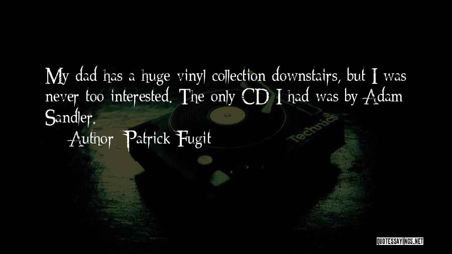 Patrick Fugit Quotes: My Dad Has A Huge Vinyl Collection Downstairs, But I Was Never Too Interested. The Only Cd I Had Was