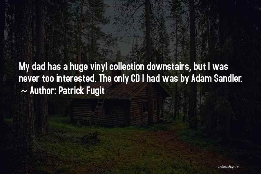 Patrick Fugit Quotes: My Dad Has A Huge Vinyl Collection Downstairs, But I Was Never Too Interested. The Only Cd I Had Was