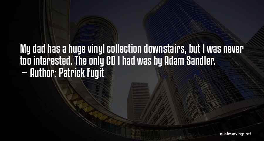Patrick Fugit Quotes: My Dad Has A Huge Vinyl Collection Downstairs, But I Was Never Too Interested. The Only Cd I Had Was