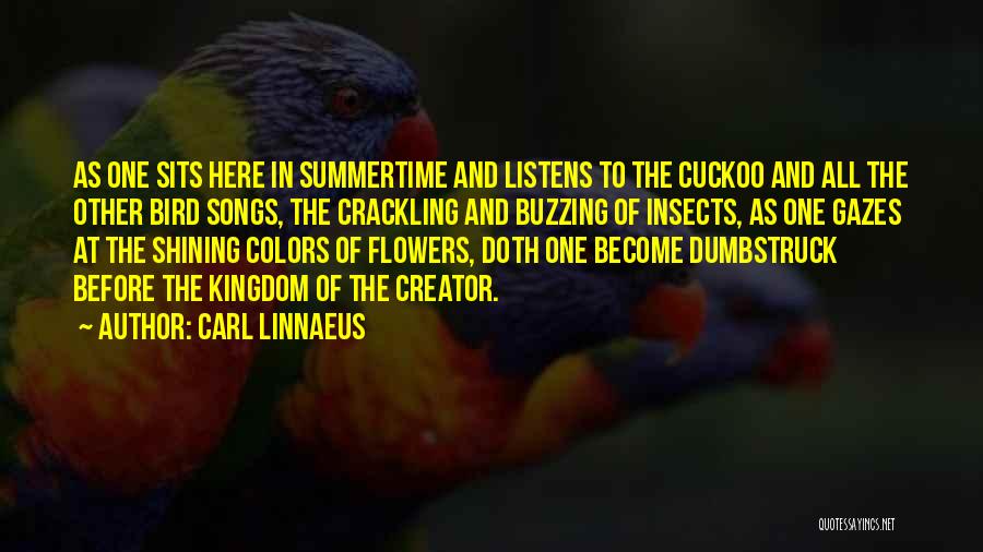 Carl Linnaeus Quotes: As One Sits Here In Summertime And Listens To The Cuckoo And All The Other Bird Songs, The Crackling And