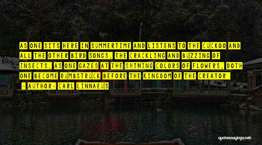 Carl Linnaeus Quotes: As One Sits Here In Summertime And Listens To The Cuckoo And All The Other Bird Songs, The Crackling And