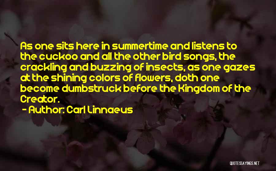 Carl Linnaeus Quotes: As One Sits Here In Summertime And Listens To The Cuckoo And All The Other Bird Songs, The Crackling And