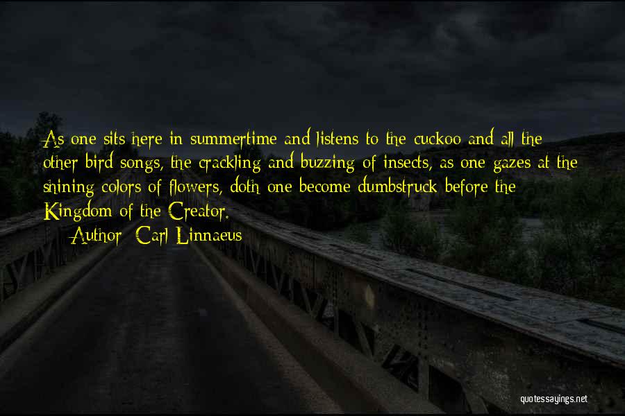 Carl Linnaeus Quotes: As One Sits Here In Summertime And Listens To The Cuckoo And All The Other Bird Songs, The Crackling And