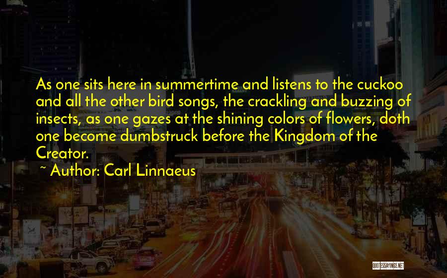 Carl Linnaeus Quotes: As One Sits Here In Summertime And Listens To The Cuckoo And All The Other Bird Songs, The Crackling And