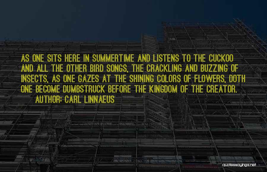 Carl Linnaeus Quotes: As One Sits Here In Summertime And Listens To The Cuckoo And All The Other Bird Songs, The Crackling And