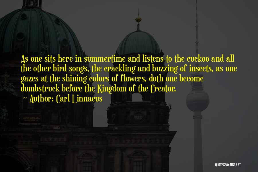 Carl Linnaeus Quotes: As One Sits Here In Summertime And Listens To The Cuckoo And All The Other Bird Songs, The Crackling And