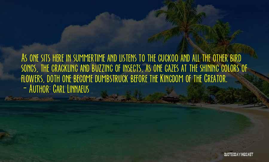 Carl Linnaeus Quotes: As One Sits Here In Summertime And Listens To The Cuckoo And All The Other Bird Songs, The Crackling And