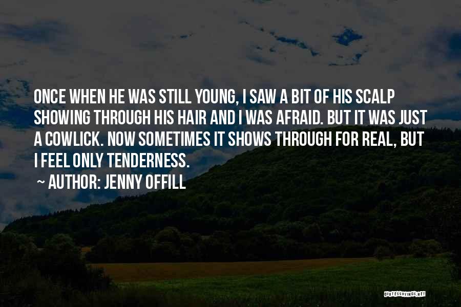 Jenny Offill Quotes: Once When He Was Still Young, I Saw A Bit Of His Scalp Showing Through His Hair And I Was