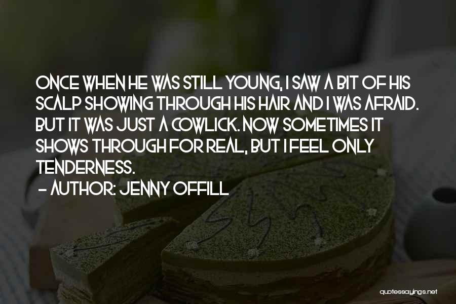Jenny Offill Quotes: Once When He Was Still Young, I Saw A Bit Of His Scalp Showing Through His Hair And I Was