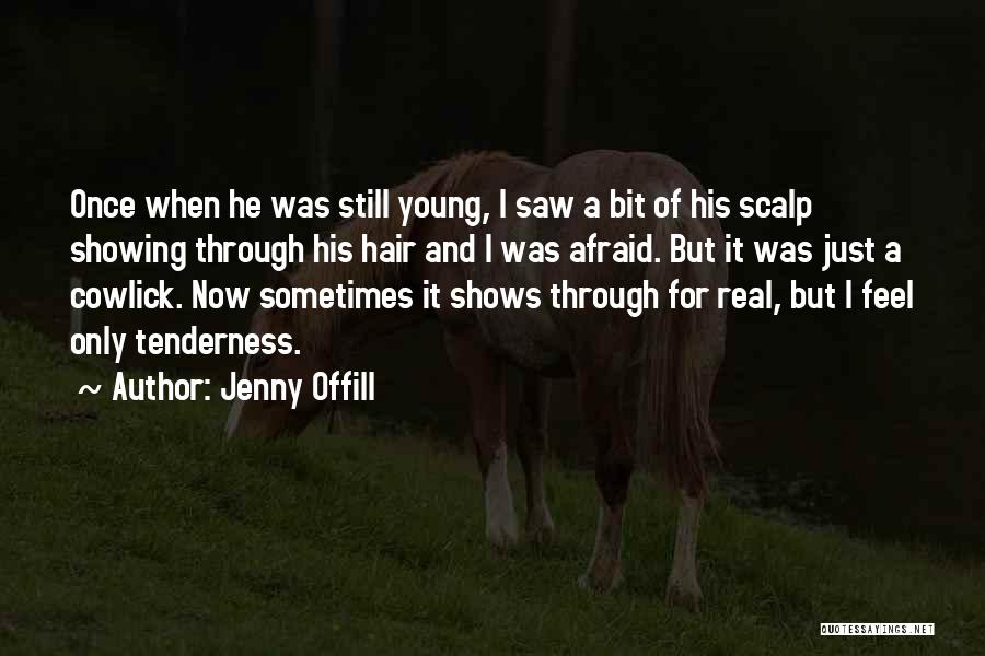 Jenny Offill Quotes: Once When He Was Still Young, I Saw A Bit Of His Scalp Showing Through His Hair And I Was