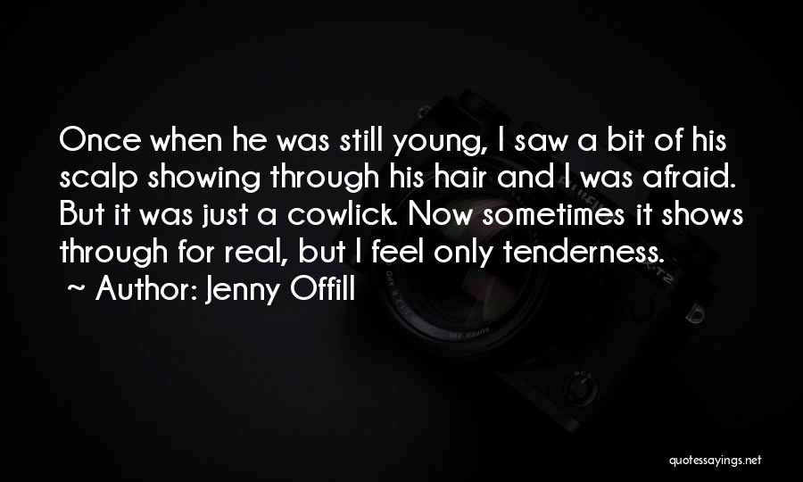 Jenny Offill Quotes: Once When He Was Still Young, I Saw A Bit Of His Scalp Showing Through His Hair And I Was