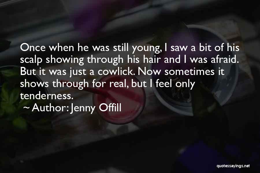 Jenny Offill Quotes: Once When He Was Still Young, I Saw A Bit Of His Scalp Showing Through His Hair And I Was