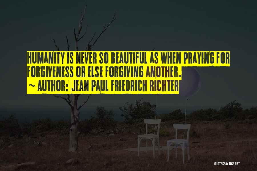 Jean Paul Friedrich Richter Quotes: Humanity Is Never So Beautiful As When Praying For Forgiveness Or Else Forgiving Another.