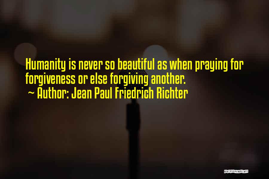 Jean Paul Friedrich Richter Quotes: Humanity Is Never So Beautiful As When Praying For Forgiveness Or Else Forgiving Another.