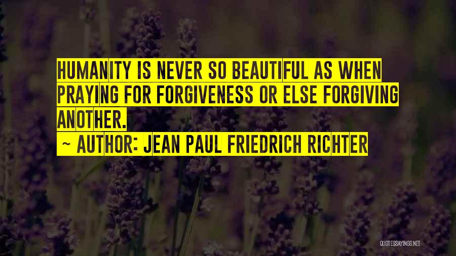 Jean Paul Friedrich Richter Quotes: Humanity Is Never So Beautiful As When Praying For Forgiveness Or Else Forgiving Another.