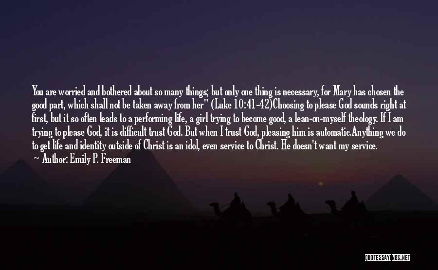 Emily P. Freeman Quotes: You Are Worried And Bothered About So Many Things; But Only One Thing Is Necessary, For Mary Has Chosen The