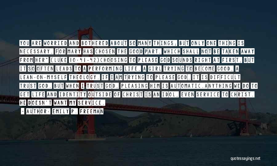 Emily P. Freeman Quotes: You Are Worried And Bothered About So Many Things; But Only One Thing Is Necessary, For Mary Has Chosen The