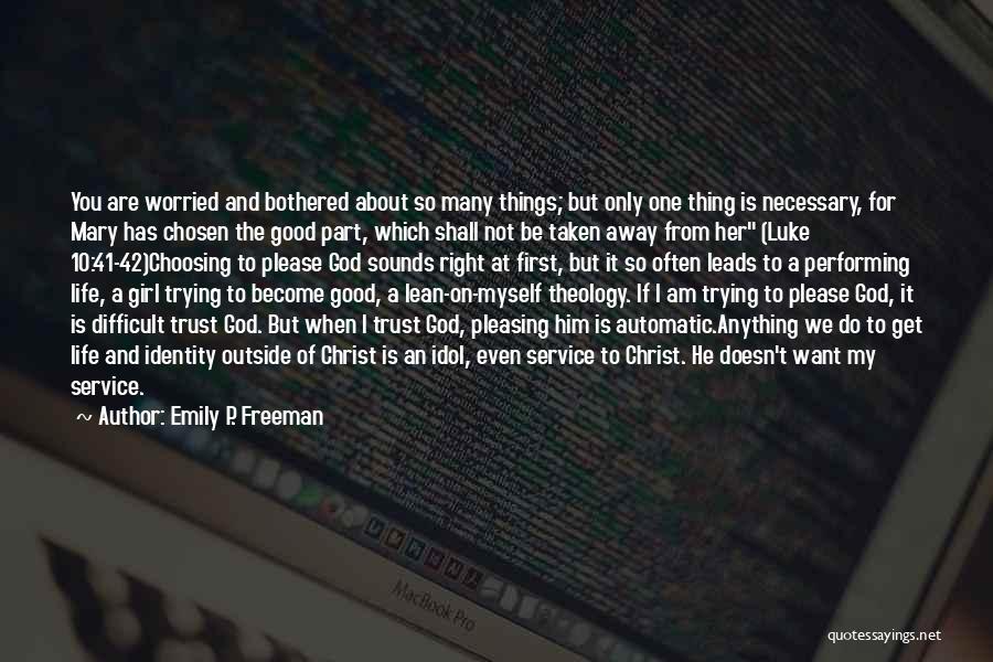 Emily P. Freeman Quotes: You Are Worried And Bothered About So Many Things; But Only One Thing Is Necessary, For Mary Has Chosen The