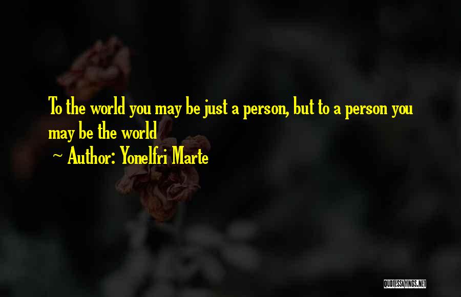 Yonelfri Marte Quotes: To The World You May Be Just A Person, But To A Person You May Be The World