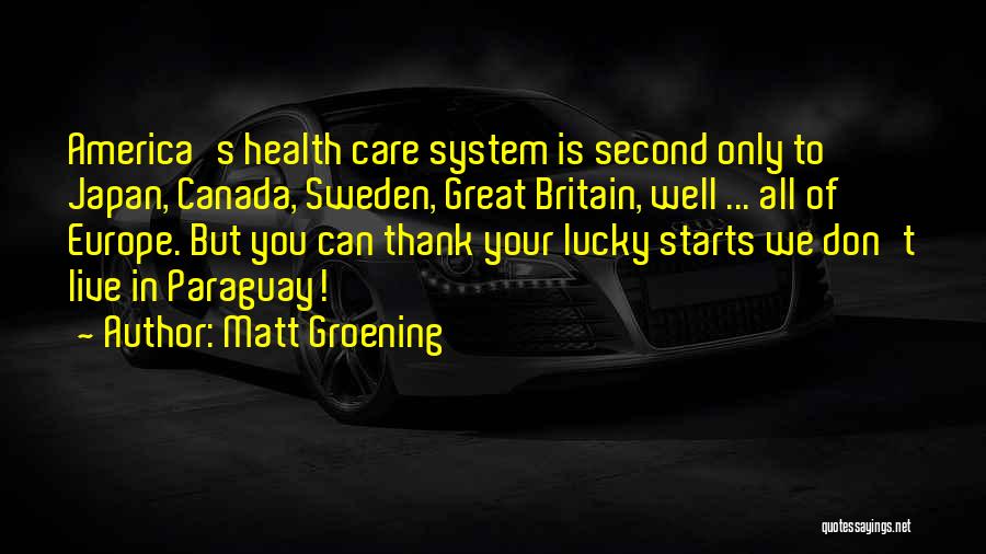 Matt Groening Quotes: America's Health Care System Is Second Only To Japan, Canada, Sweden, Great Britain, Well ... All Of Europe. But You