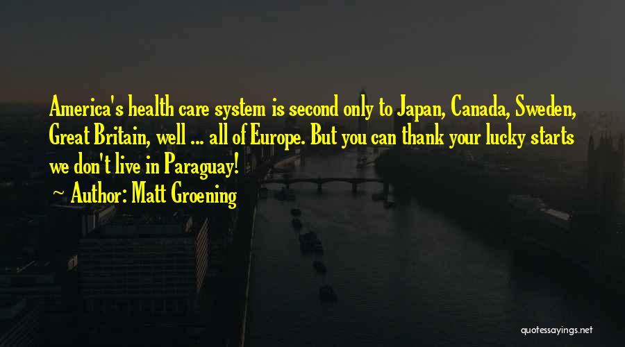 Matt Groening Quotes: America's Health Care System Is Second Only To Japan, Canada, Sweden, Great Britain, Well ... All Of Europe. But You