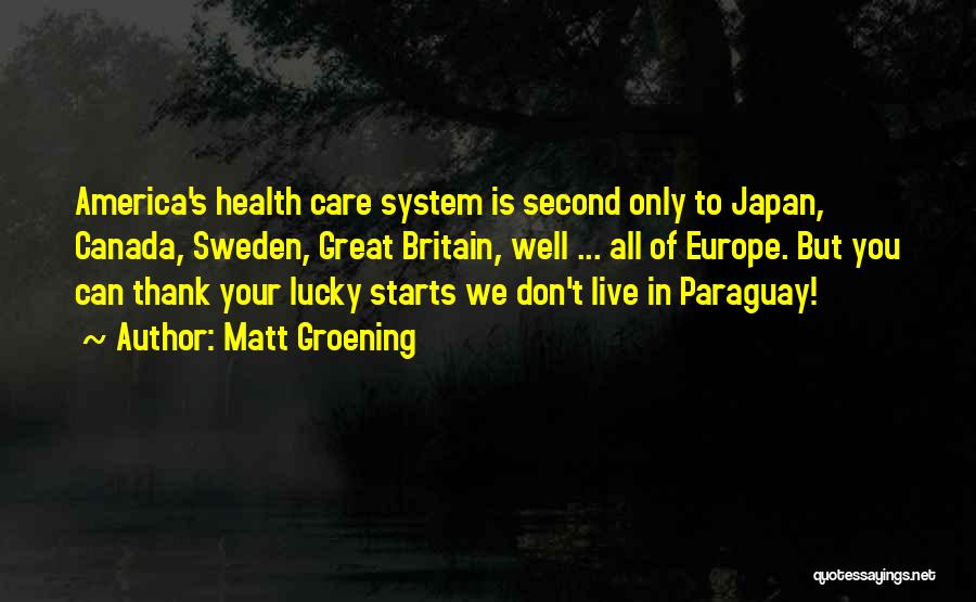 Matt Groening Quotes: America's Health Care System Is Second Only To Japan, Canada, Sweden, Great Britain, Well ... All Of Europe. But You