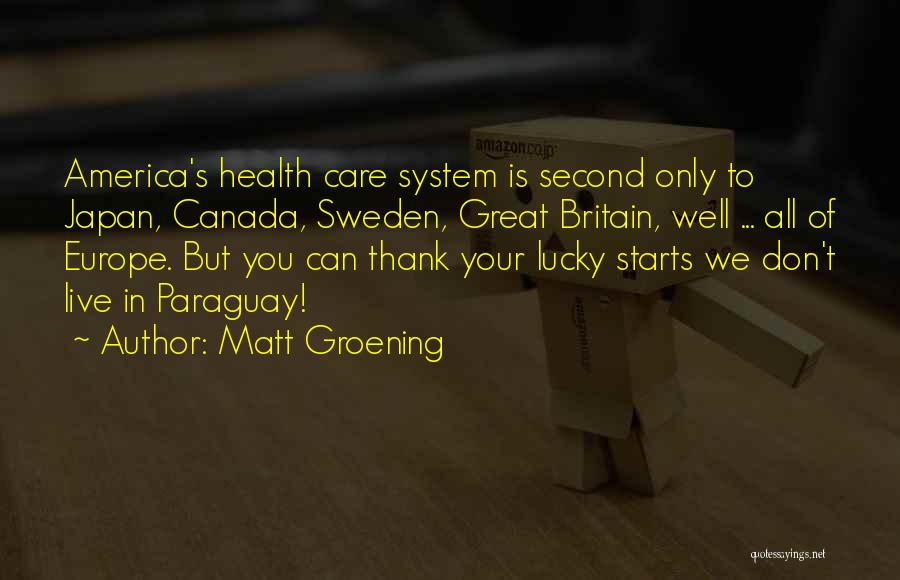 Matt Groening Quotes: America's Health Care System Is Second Only To Japan, Canada, Sweden, Great Britain, Well ... All Of Europe. But You