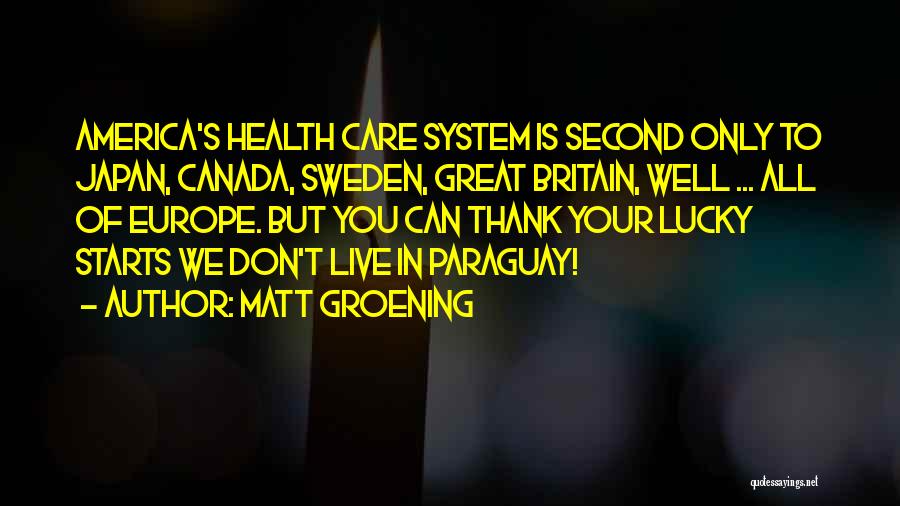 Matt Groening Quotes: America's Health Care System Is Second Only To Japan, Canada, Sweden, Great Britain, Well ... All Of Europe. But You