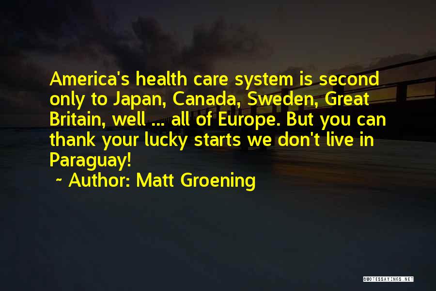 Matt Groening Quotes: America's Health Care System Is Second Only To Japan, Canada, Sweden, Great Britain, Well ... All Of Europe. But You