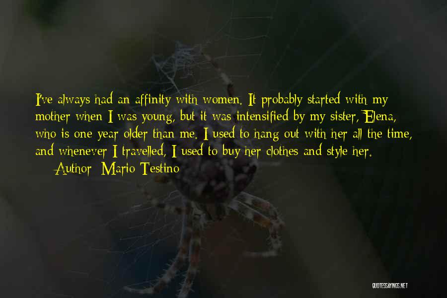 Mario Testino Quotes: I've Always Had An Affinity With Women. It Probably Started With My Mother When I Was Young, But It Was