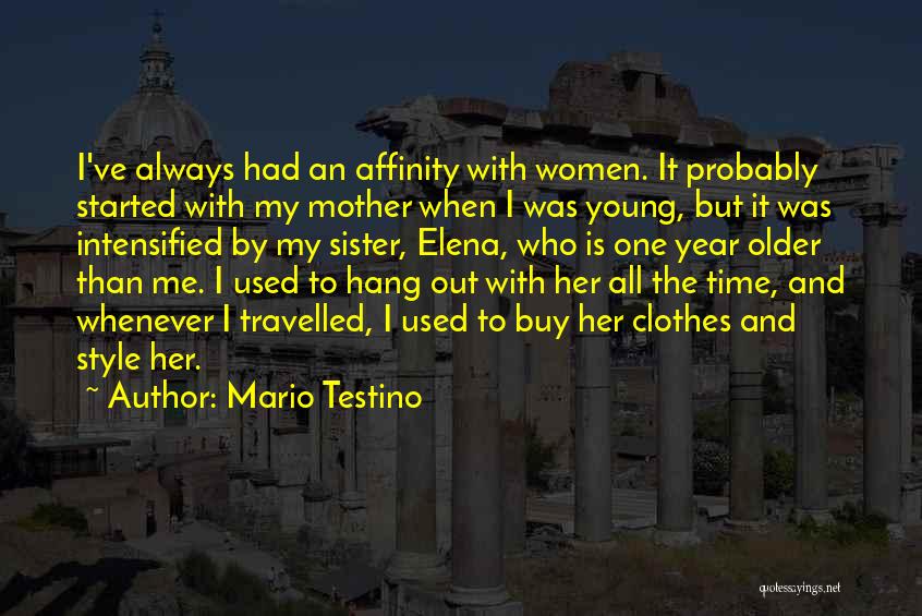 Mario Testino Quotes: I've Always Had An Affinity With Women. It Probably Started With My Mother When I Was Young, But It Was