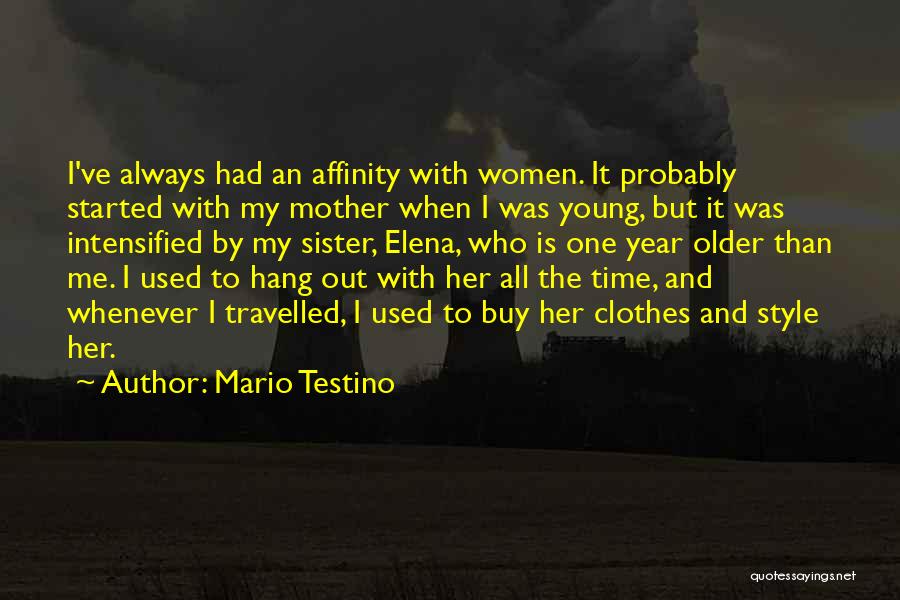 Mario Testino Quotes: I've Always Had An Affinity With Women. It Probably Started With My Mother When I Was Young, But It Was