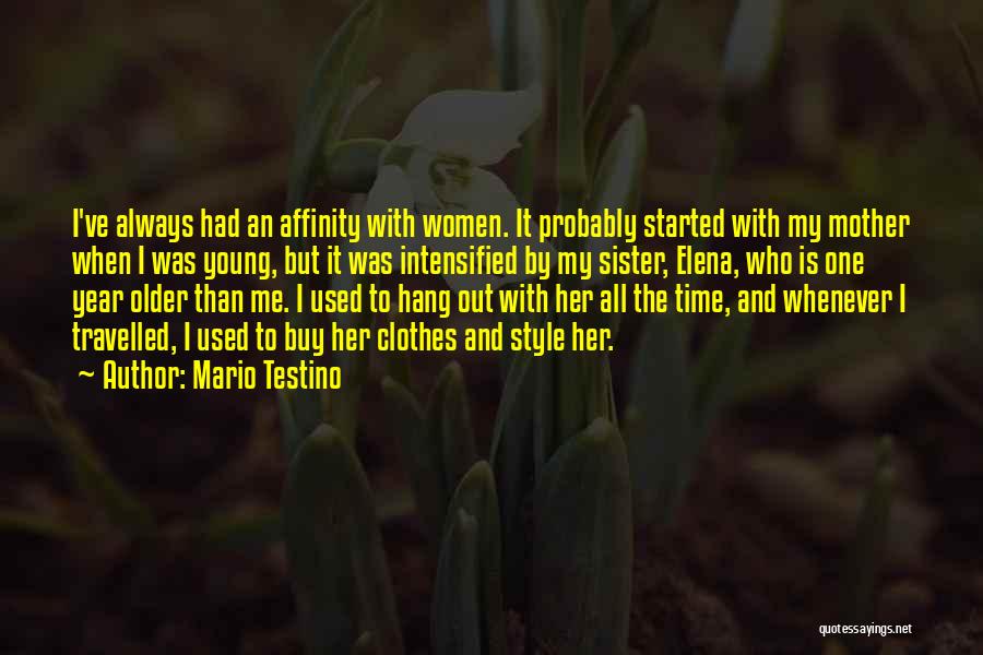 Mario Testino Quotes: I've Always Had An Affinity With Women. It Probably Started With My Mother When I Was Young, But It Was