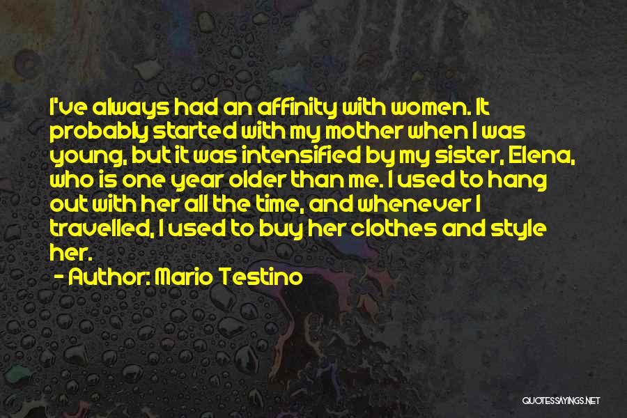 Mario Testino Quotes: I've Always Had An Affinity With Women. It Probably Started With My Mother When I Was Young, But It Was