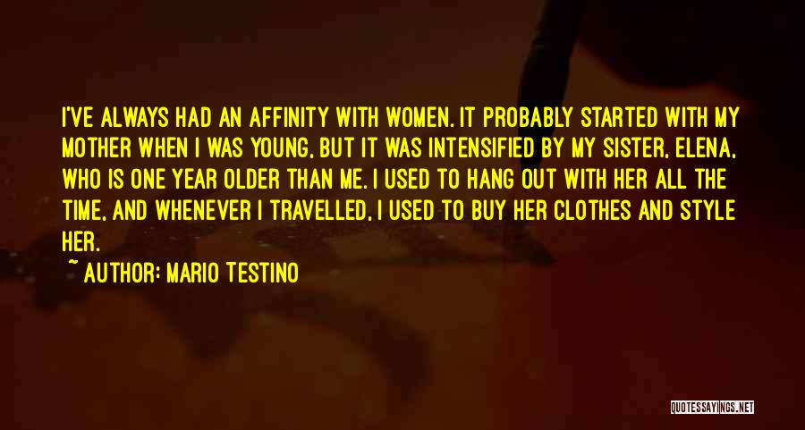 Mario Testino Quotes: I've Always Had An Affinity With Women. It Probably Started With My Mother When I Was Young, But It Was