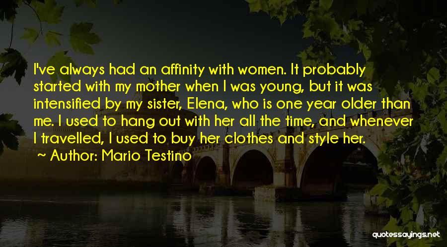 Mario Testino Quotes: I've Always Had An Affinity With Women. It Probably Started With My Mother When I Was Young, But It Was
