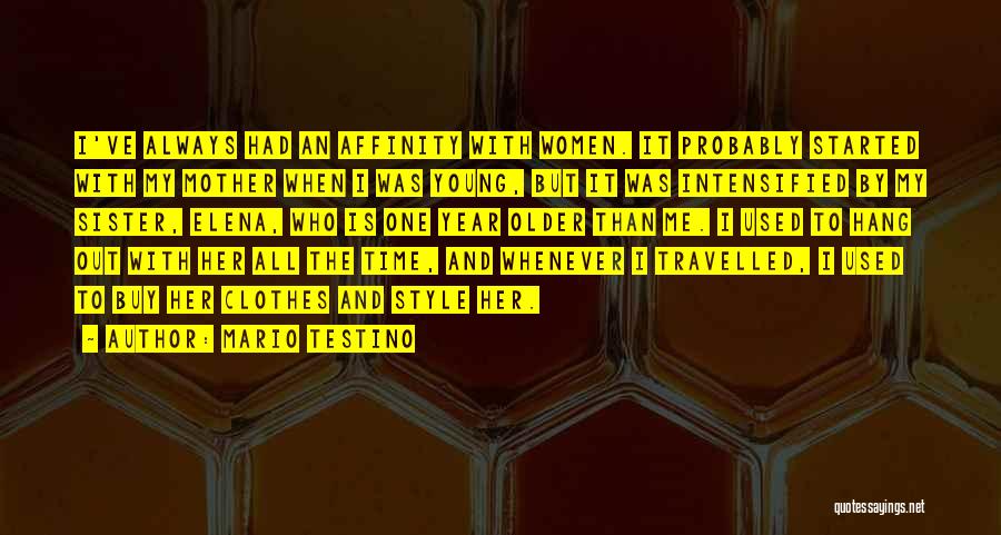 Mario Testino Quotes: I've Always Had An Affinity With Women. It Probably Started With My Mother When I Was Young, But It Was