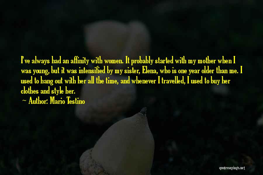 Mario Testino Quotes: I've Always Had An Affinity With Women. It Probably Started With My Mother When I Was Young, But It Was