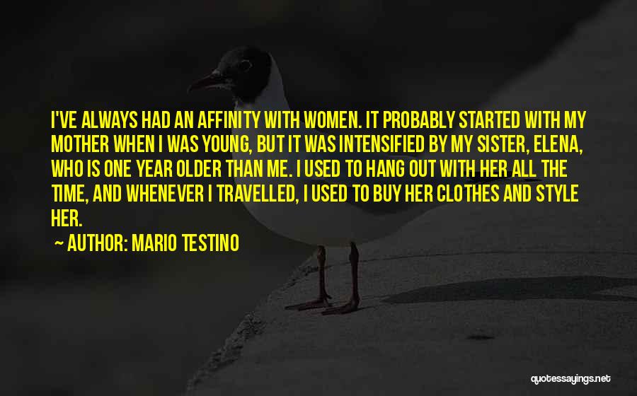 Mario Testino Quotes: I've Always Had An Affinity With Women. It Probably Started With My Mother When I Was Young, But It Was