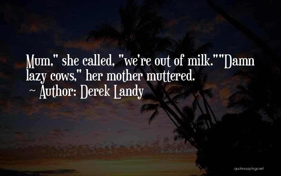Derek Landy Quotes: Mum, She Called, We're Out Of Milk.damn Lazy Cows, Her Mother Muttered.