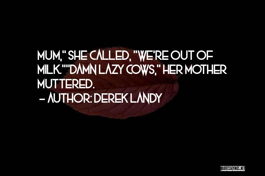 Derek Landy Quotes: Mum, She Called, We're Out Of Milk.damn Lazy Cows, Her Mother Muttered.