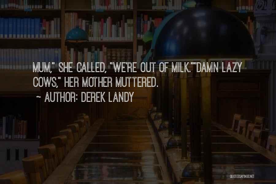 Derek Landy Quotes: Mum, She Called, We're Out Of Milk.damn Lazy Cows, Her Mother Muttered.
