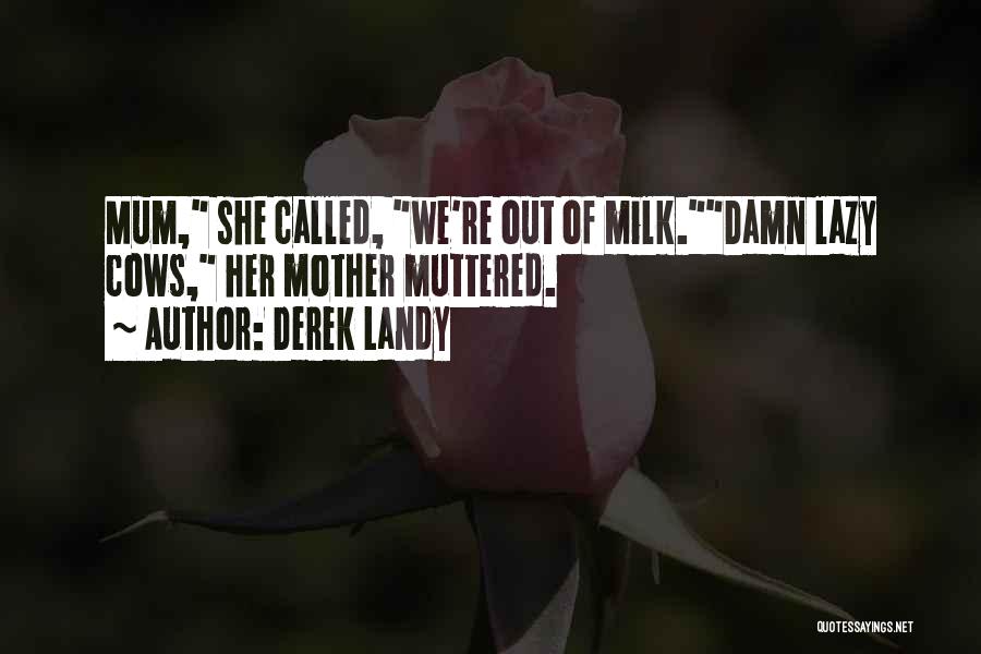 Derek Landy Quotes: Mum, She Called, We're Out Of Milk.damn Lazy Cows, Her Mother Muttered.