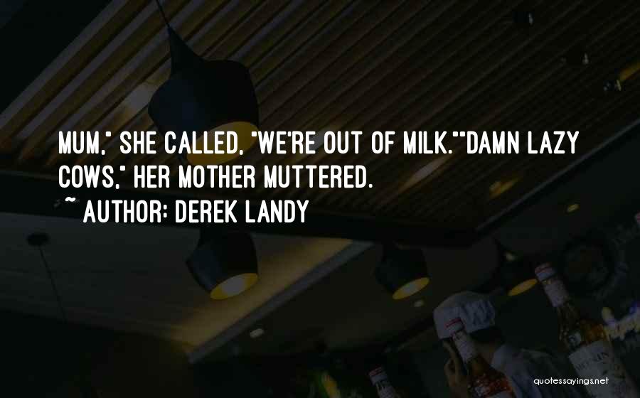 Derek Landy Quotes: Mum, She Called, We're Out Of Milk.damn Lazy Cows, Her Mother Muttered.